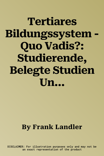 Tertiares Bildungssystem - Quo Vadis?: Studierende, Belegte Studien Und Absolventen - Quantitative Entwicklungstendenzen Der Osterreichischen Universi