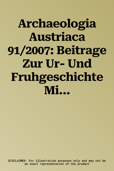 Archaeologia Austriaca 91/2007: Beitrage Zur Ur- Und Fruhgeschichte Mitteleuropas