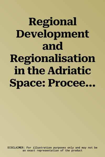 Regional Development and Regionalisation in the Adriatic Space: Proceedings of the 3rd Conference of the Adriatic Forum Vienna, September 23-25, 2010