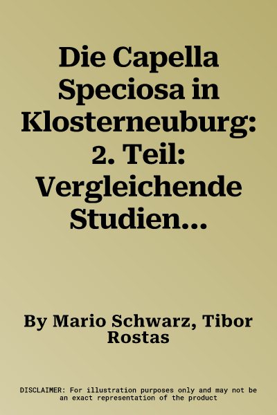 Die Capella Speciosa in Klosterneuburg: 2. Teil: Vergleichende Studien Zur Pfalzkapelle Herzog Leopolds VI. Von Osterreich