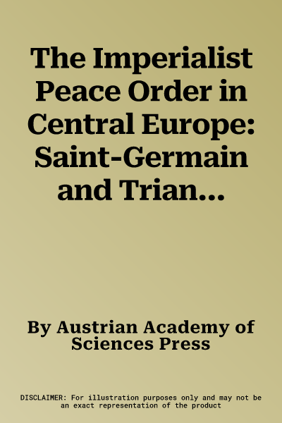 The Imperialist Peace Order in Central Europe: Saint-Germain and Trianon, 1919-1920