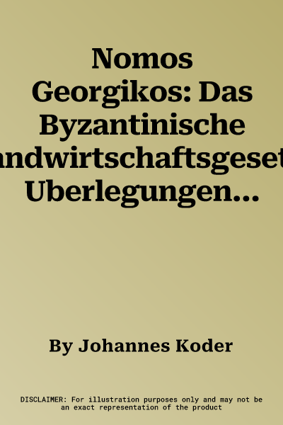 Nomos Georgikos: Das Byzantinische Landwirtschaftsgesetz. Uberlegungen Zu Inhaltlichen Und Zeitlichen Einordnung. Deutsche Ubersetzung