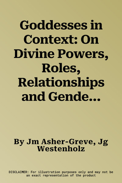 Goddesses in Context: On Divine Powers, Roles, Relationships and Gender in Mesopotamian Textual and Visual Sources