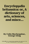 Encyclopµdia britannica: or, A dictionary of arts, sciences, and miscellaneous literature: constructed on a plan, by which the different scienc