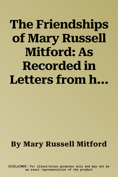 The Friendships of Mary Russell Mitford: As Recorded in Letters from her Literary Correspondents: Vol. II.