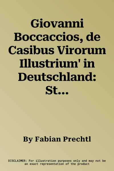 Giovanni Boccaccios, de Casibus Virorum Illustrium' in Deutschland: Studien Zur Uberlieferung Und Rezeption Eines Fruhhumanistischen Werkes Im 15. Und