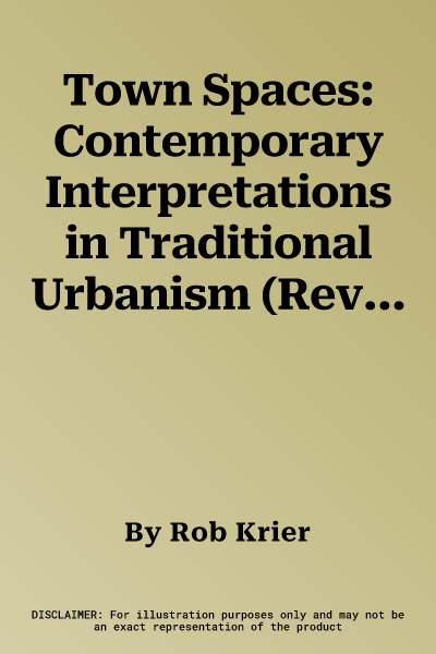 Town Spaces: Contemporary Interpretations in Traditional Urbanism (Revised)