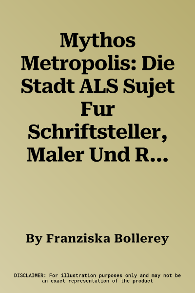 Mythos Metropolis: Die Stadt ALS Sujet Fur Schriftsteller, Maler Und Regisseure /The City as a Motif for Writers, Painters and Film Direc