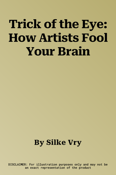 Trick of the Eye: How Artists Fool Your Brain