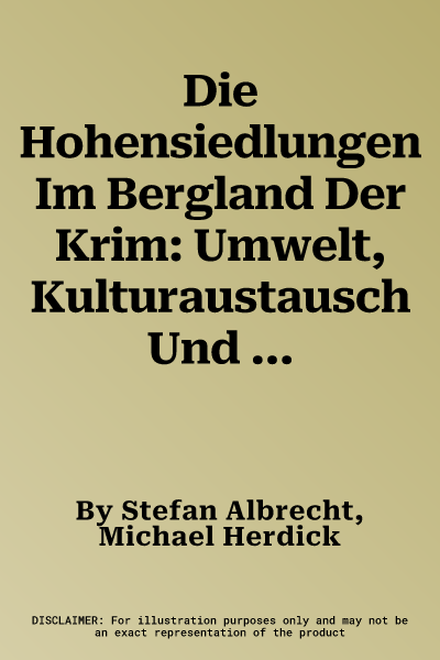 Die Hohensiedlungen Im Bergland Der Krim: Umwelt, Kulturaustausch Und Transformation Am Nordrand Des Byzantischen Reiches