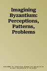 Imagining Byzantium: Perceptions, Patterns, Problems