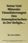 Natur Und Mimesis: Visualisierungen Des Atmospharischen in Der Religiosen Malerei Venedigs Und Mailands Um 1500