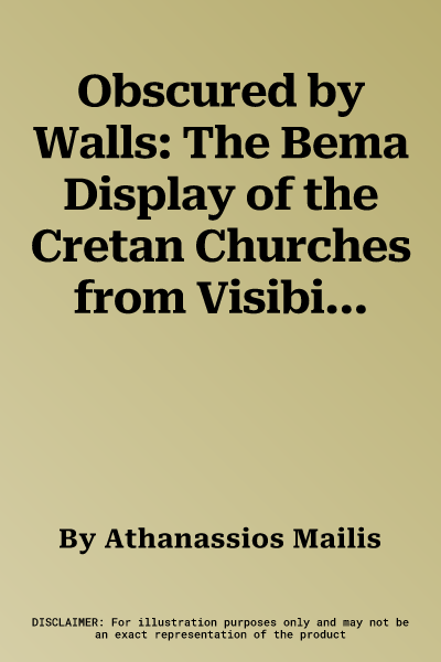 Obscured by Walls: The Bema Display of the Cretan Churches from Visibility to Concealment