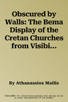 Obscured by Walls: The Bema Display of the Cretan Churches from Visibility to Concealment