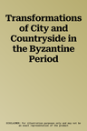 Transformations of City and Countryside in the Byzantine Period