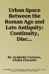 Urban Space Between the Roman Age and Late Antiquity: Continuity, Discontinuity and Changes