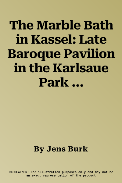 The Marble Bath in Kassel: Late Baroque Pavilion in the Karlsaue Park with Important Sculptures and Reliefs from Pierre Etienne Monnot