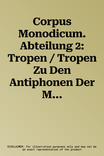 Corpus Monodicum. Abteilung 2: Tropen / Tropen Zu Den Antiphonen Der Messe Aus Quellen Deutscher Herkunft