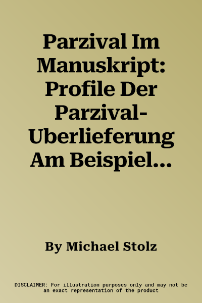 Parzival Im Manuskript: Profile Der Parzival-Uberlieferung Am Beispiel Von Funf Handschriften Des 13. Bis 15. Jahrhunderts