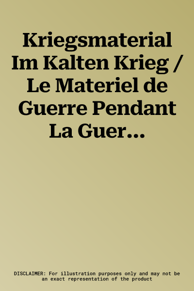 Kriegsmaterial Im Kalten Krieg / Le Materiel de Guerre Pendant La Guerre Froide: Rustungsguter in Der Schweiz Zwischen Militar, Industrie, Politik Und