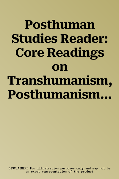 Posthuman Studies Reader: Core Readings on Transhumanism, Posthumanism and Metahumanism