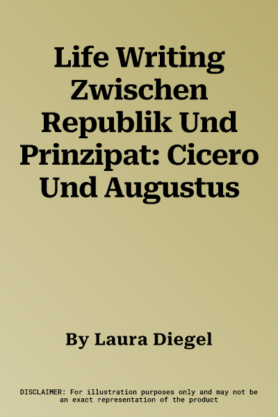 Life Writing Zwischen Republik Und Prinzipat: Cicero Und Augustus