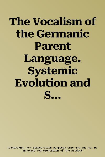 The Vocalism of the Germanic Parent Language. Systemic Evolution and Sociohistorical Context