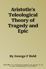 Aristotle's Teleological Theory of Tragedy and Epic