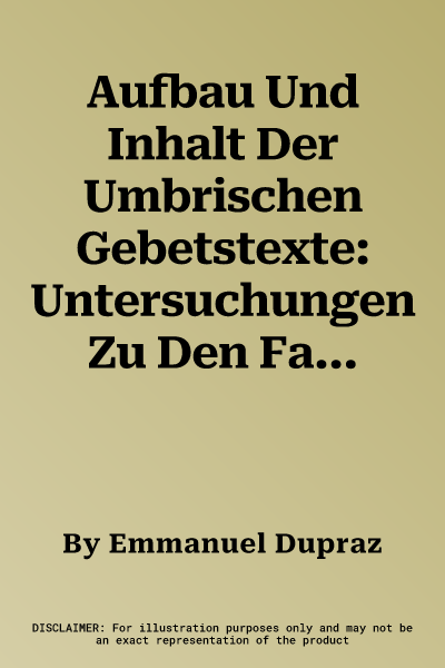 Aufbau Und Inhalt Der Umbrischen Gebetstexte: Untersuchungen Zu Den Fachbegriffen 'uestisia', 'uesticatu' Und 'uest(e)Is'