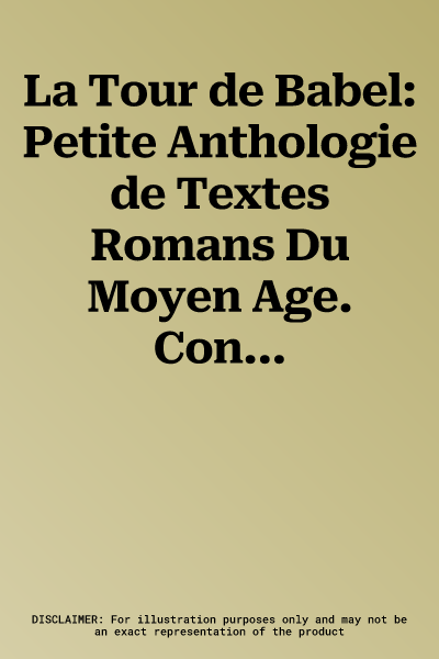 La Tour de Babel: Petite Anthologie de Textes Romans Du Moyen Age. Contributions de l'Ecole d'Ete de Klagenfurt, 17- 21 Septembre 2018