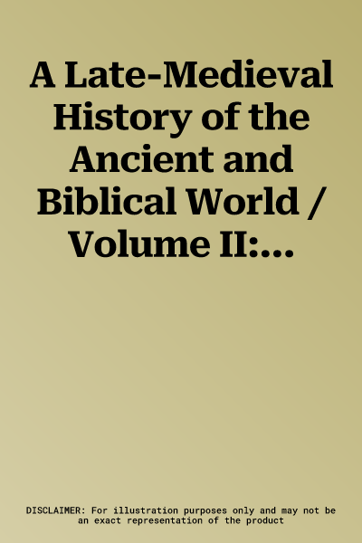 A Late-Medieval History of the Ancient and Biblical World / Volume II: Introduction, Commentary, Glossary, and Bibliography