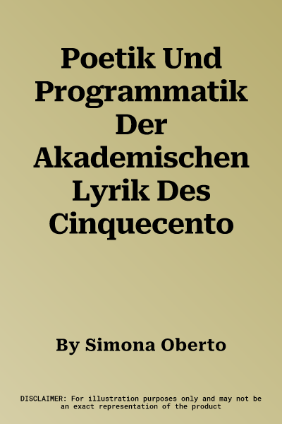 Poetik Und Programmatik Der Akademischen Lyrik Des Cinquecento