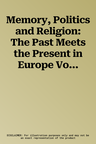 Memory, Politics and Religion: The Past Meets the Present in Europe Volume 4