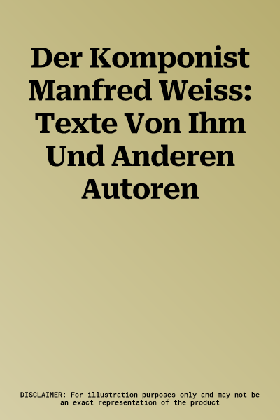 Der Komponist Manfred Weiss: Texte Von Ihm Und Anderen Autoren