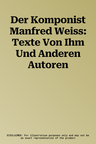 Der Komponist Manfred Weiss: Texte Von Ihm Und Anderen Autoren