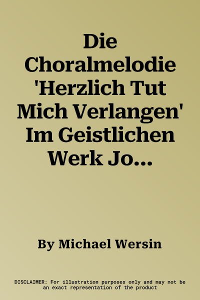 Die Choralmelodie 'Herzlich Tut Mich Verlangen' Im Geistlichen Werk Johann Sebastian Bachs: Eine Musikalisch-Theologische Studie