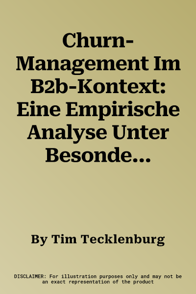 Churn-Management Im B2b-Kontext: Eine Empirische Analyse Unter Besonderer Berücksichtung Von Hierarchischen Kundenstrukturen Und Heterogenem Kundenver