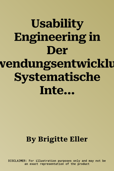 Usability Engineering in Der Anwendungsentwicklung: Systematische Integration Zur Unterstützung Einer Nutzerorientierten Entwicklungsarbeit (2010)