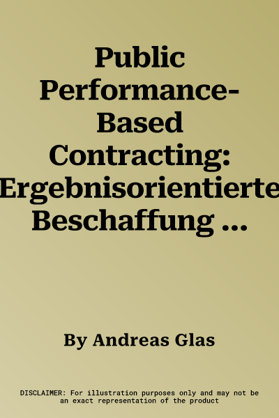 Public Performance-Based Contracting: Ergebnisorientierte Beschaffung Und Leistungsabhängige Preise Im Öffentlichen Sektor (2012)