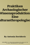 Praktiken Archaologischer Wissensproduktion: Eine Kulturanthropologische Wissenschaftsforschung