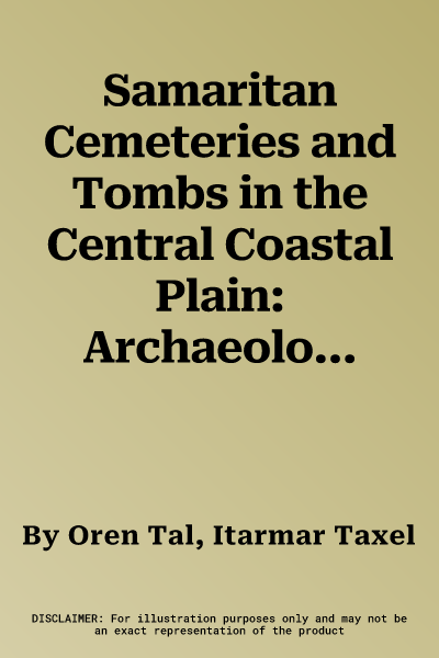 Samaritan Cemeteries and Tombs in the Central Coastal Plain: Archaeology and History of the Samaritan Settlement Outside Samaria (Ca. 300-700 Ce)