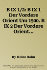 B IX 1/2: B IX 1 Der Vordere Orient Um 1500. B IX 2 Der Vordere Orient Um 1740. 1: 12 Mio.