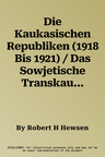 Die Kaukasischen Republiken (1918 Bis 1921) / Das Sowjetische Transkaukasien Seit 1921. B X 8/9: B X 8 Die Kaukasischen Republiken (1918 Bis 1921). B X 9