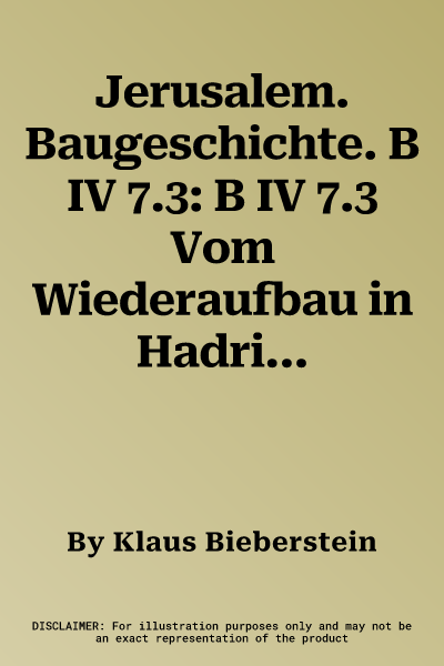 Jerusalem. Baugeschichte. B IV 7.3: B IV 7.3 Vom Wiederaufbau in Hadrianischer Zeit Bis Zum Vorabend Der Kreuzzuge (117-1099 N.Chr.). 1: 500.000