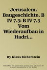 Jerusalem. Baugeschichte. B IV 7.3: B IV 7.3 Vom Wiederaufbau in Hadrianischer Zeit Bis Zum Vorabend Der Kreuzzuge (117-1099 N.Chr.). 1: 500.000