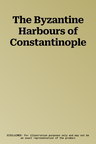 The Byzantine Harbours of Constantinople