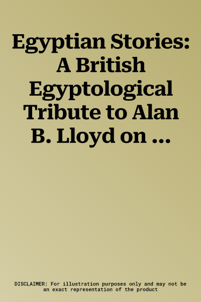 Egyptian Stories: A British Egyptological Tribute to Alan B. Lloyd on the Occasion of His Retirement