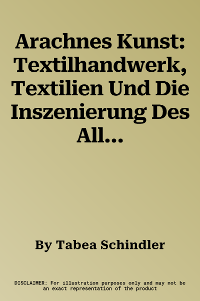 Arachnes Kunst: Textilhandwerk, Textilien Und Die Inszenierung Des Alltags in Der Hollandischen Malerei Des 17. Jahrhunderts