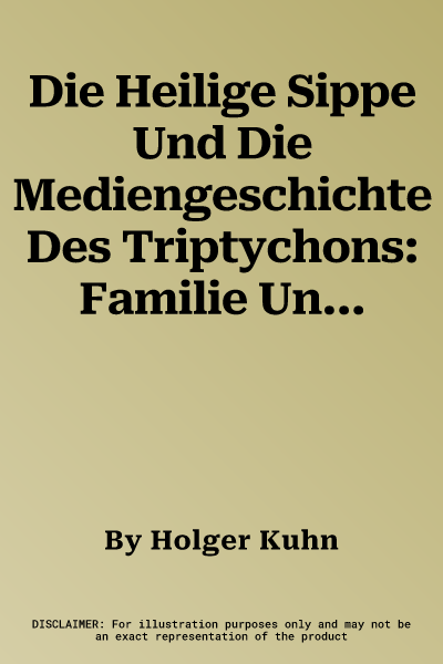 Die Heilige Sippe Und Die Mediengeschichte Des Triptychons: Familie Und Bildrhetorik in Quentin Massys' Annenaltar.