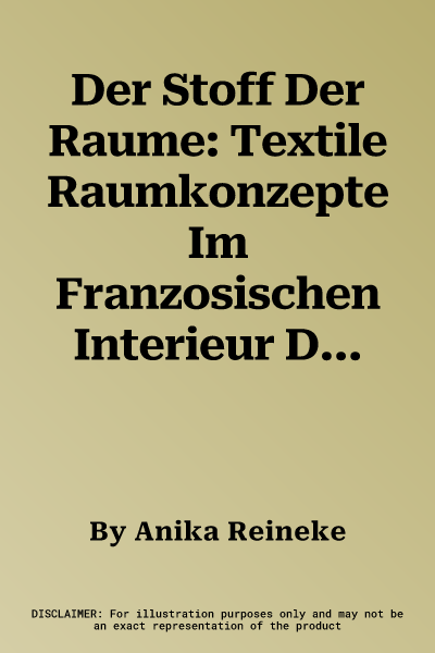 Der Stoff Der Raume: Textile Raumkonzepte Im Franzosischen Interieur Des 18. Jahrhunderts